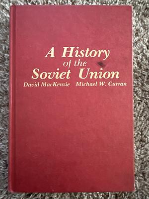 A History of the Soviet Union by David MacKenzie, Michael Curran