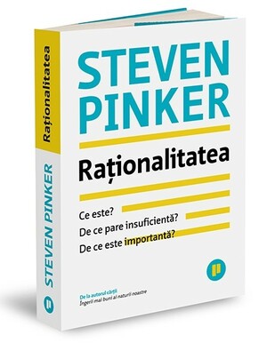 Raționalitatea. Ce este, de ce pare insuficientă, de ce este importantă by Steven Pinker