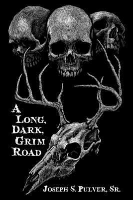 A Long, Dark, Grim Road by Joseph S. Pulver, Sr.
