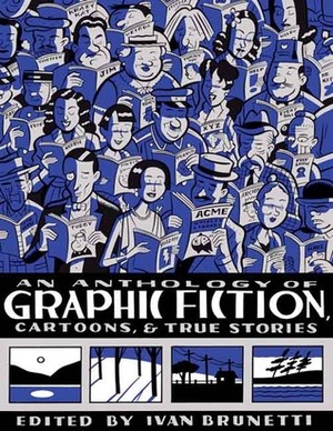 An Anthology of Graphic Fiction, Cartoons, and True Stories by Ivan Brunetti