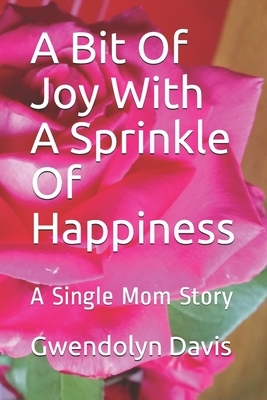 A Bit Of Joy With A Sprinkle Of Happiness: A Single Mom Story by Gwendolyn Davis, Geegade