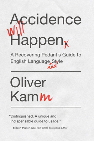 Accidence Will Happen: A Recovering Pedant's Guide to English Language and Style by Oliver Kamm