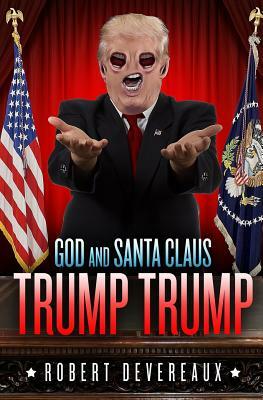 God and Santa Claus Trump Trump: A Christmas Tale of Generosity, Love, and Redemption by Robert Devereaux
