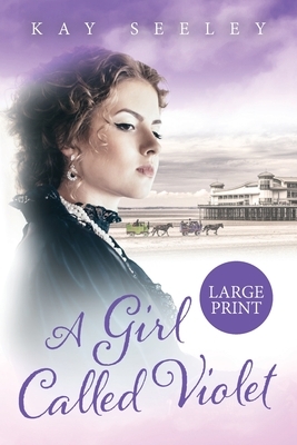 A Girl Called Violet: Large Print Edition by Kay Seeley