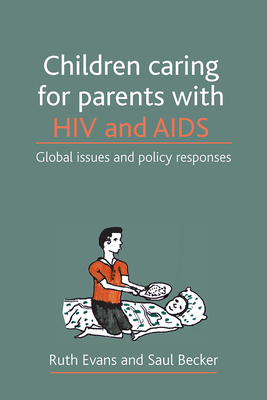 Children Caring for Parents with HIV and AIDS: Global Issues and Policy Responses by Ruth Evans, Saul Becker