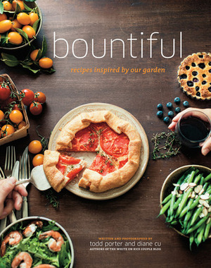 Bountiful: Recipes Inspired by Our Garden by Diane Cu, Todd Porter