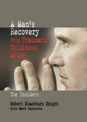 A Man's Recovery from Traumatic Childhood Abuse: The Insiders by Robert Blackburn Knight, Mark Falstein