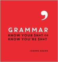 Grammar: Know Your Sh*t or Know You're Sh*t by Joanne Adams