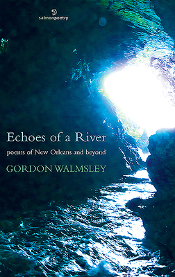 Echoes of a River: Poems of New Orleans and Beyond by Gordon Walmsley