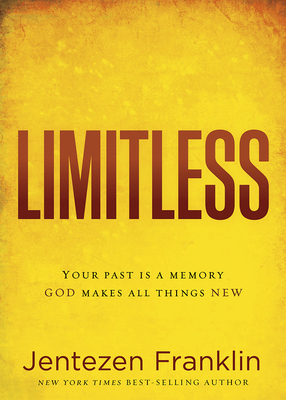 Limitless: Your Past Is a Memory. God Makes All Things New. by Jentezen Franklin