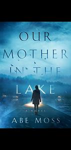 Our Mother in the Lake by Abe Moss