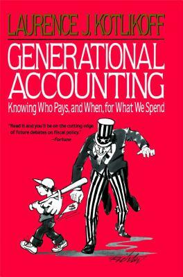 Generational Accounting: Knowing Who Pays, and When, for What We Spend by Laurence J. Kotlikoff