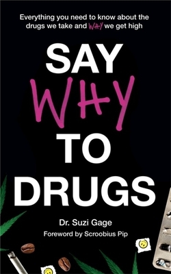 Say Why to Drugs: Everything You Need to Know About the Drugs We Take and Why We Get High by Suzi Gage