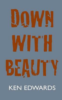 Down with Beauty by Ken Edwards