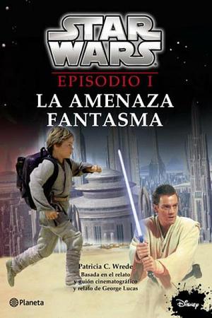 Star Wars Episodio I: La Amenaza Fantasma by Patricia C. Wrede