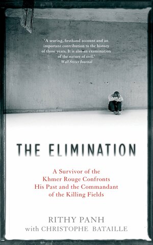 The Elimination: A Survivor of the Khmer Rouge Confronts his Past and the Commandant of the Killing Fields by Rithy Panh