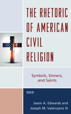 The Rhetoric of American Civil Religion: Symbols, Sinners, and Saints by 