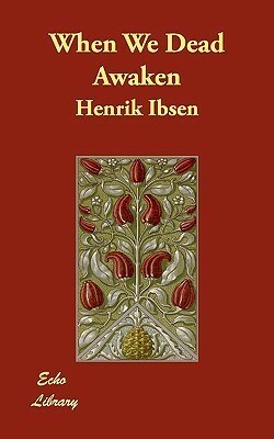 When We Dead Awaken by Henrik Ibsen