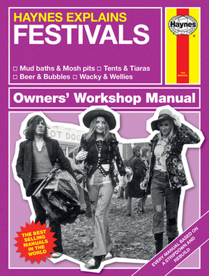 Haynes Explains: Festivals Owners' Workshop Manual: * Mud Baths & Mosh Pits * Tents & Tiaras * Beer & Bubbles * Wacky & Wellies by Boris Starling