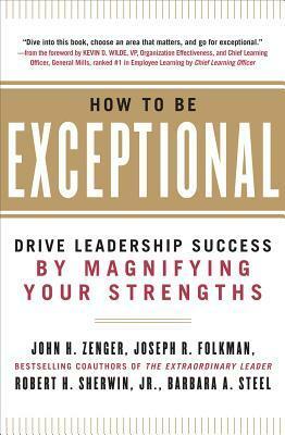 How to Be Exceptional: Drive Leadership Success by Magnifying Your Strengths by Joseph R. Folkman, John H. Zenger
