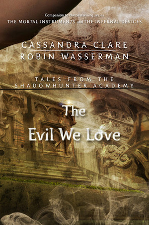 The Evil We Love by Robin Wasserman, Cassandra Clare