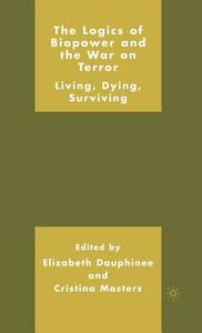 The Logics of Biopower and the War on Terror: Living, Dying, Surviving by 