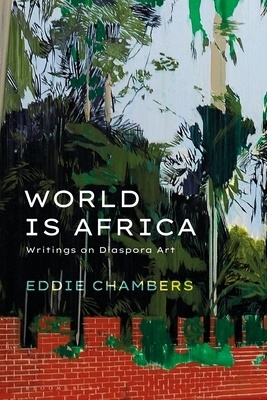 World Is Africa: Writings on Diaspora Art by Eddie Chambers
