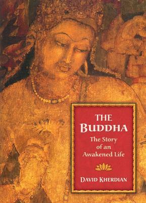 The Buddha: The Story of an Awakened Life by David Kherdian