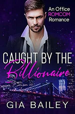 Caught by the Billionaire by Gia Bailey