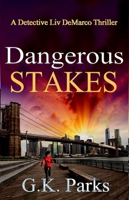 Dangerous Stakes: A Detective Liv DeMarco Thriller by G. K. Parks