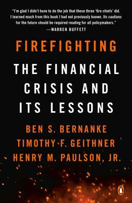 Firefighting: The Financial Crisis and Its Lessons by Timothy F. Geithner, Henry M. Paulson, Ben S. Bernanke