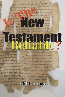 Is the New Testament Reliable? by Phil Fernandes