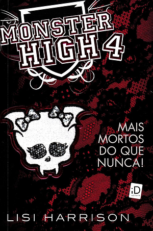 Monster High 4 - Mais Mortos Do Que Nunca! by Lisi Harrison