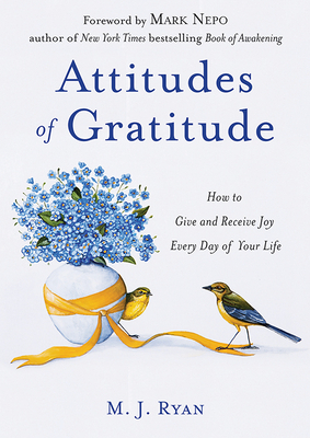 Attitudes of Gratitude: How to Give and Receive Joy Every Day of Your Life (Woman Gift, for Readers of Good Days Start with Gratitude) by M.J. Ryan