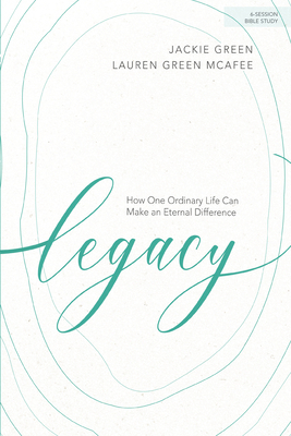 Legacy - Bible Study Book: How One Ordinary Life Can Make an Eternal Difference by Jackie Green, Lauren McAfee