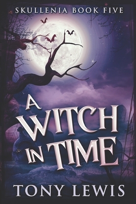 A Witch In Time: Large Print Edition by Tony Lewis