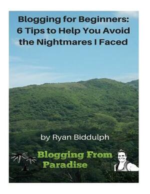 Blogging for Beginners: 6 Tips to Help You Avoid the Nightmares I Faced by Ryan Biddulph