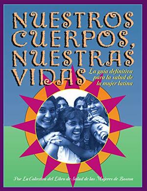 Nuestros Cuerpos, Nuestras Vidas: La guia definitiva para la salud de la mujer latina by Boston Women's Health Book Collective