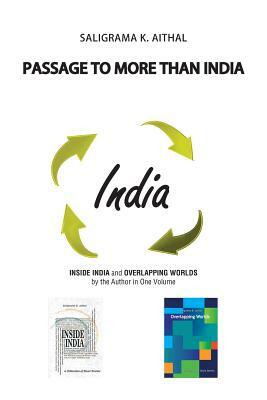Passage to More than India: Inside India and Overlapping Worlds by the Author in One Volume by Saligrama K. Aithal