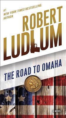 The Road to Omaha: A Novel by Robert Ludlum, Robert Ludlum