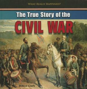 The True Story of the Civil War by Willow Clark