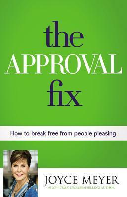 The Approval Fix: How to Break Free from People Pleasing by Joyce Meyer