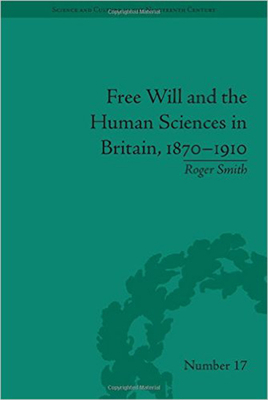 Free Will and the Human Sciences in Britain, 1870-1910 by Roger Smith