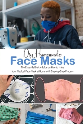 DIY Homemade Face Masks: The Essential Quick Guide on How to Make Your Medical Face Mask at Home with Step-by-Step Process: Gift Ideas for Holi by Derek Turner