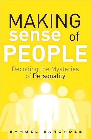 Making Sense of People: Decoding the Mysteries of Personality by Samuel H. Barondes