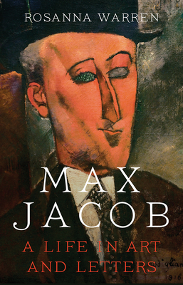 Max Jacob: A Life in Art and Letters by Rosanna Warren