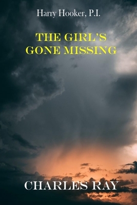 Harry Hooker, P.I.: The Girl's Gone Missing by Charles Ray