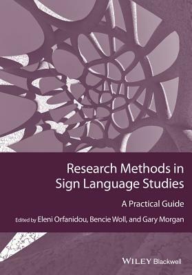 Research Methods in Sign Language Studies: A Practical Guide by Gary Morgan, Bencie Woll, Eleni Orfanidou