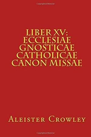 Liber XV: Ecclesiae Gnosticae Catholicae Canon Missae by Aleister Crowley, Thomas Keith Taylor