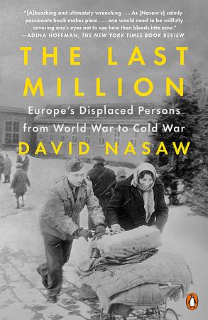 The Last Million: Europe's Displaced Persons from World War to Cold War by David Nasaw